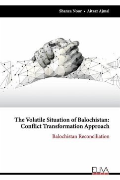 The Volatile Situation of Balochistan: Conflict Transformation Approach: Balochistan Reconciliation - Ajmal, Aitzaz; Noor, Shanza