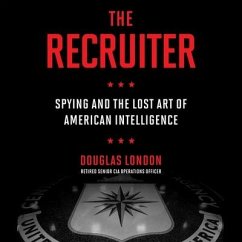 The Recruiter Lib/E: Spying and the Lost Art of American Intelligence - London, Douglas