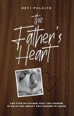 The Father's Heart: The Type of Father That You Choose To Be is the Legacy You Choose to Leave