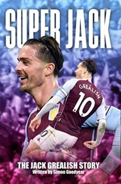 Super Jack - The Jack Grealish Story - Goodyear, Simon
