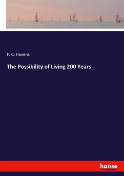 The Possibility of Living 200 Years - Havens, F. C.