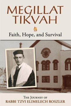 Megillat Tikvah: Faith, Hope and Survival--The Journey of Rabbi Tzvi Elimelech Roszler - Roszler, Myer