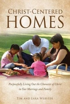 Christ-Centered Homes: Purposefully Living Out the Character of Christ in Our Marriage and Family - Webster, Tim; Webster, Lara