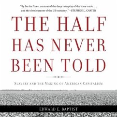 The Half Has Never Been Told Lib/E: Slavery and the Making of American Capitalism - Baptist, Edward E.