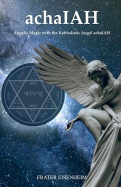 achaIAH: Angelic Magic with the Kabbalistic Angel achaIAH - Eisenheim, Frater