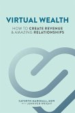 Virtual Wealth: How To Create Revenue & Amazing Relationships