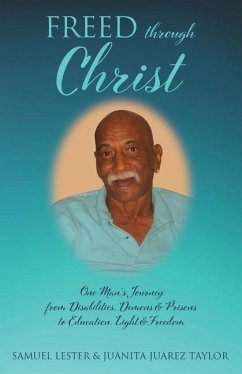 Freed Through Christ: One Man's Journey from Disabilities, Demons & Prisons to Education, Light & Freedom - Taylor, Juanita Juarez; Lester, Samuel