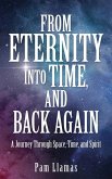 From Eternity into Time, and Back Again: A Journey Through Space, Time, and Spirit