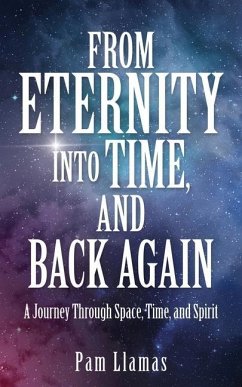 From Eternity into Time, and Back Again: A Journey Through Space, Time, and Spirit - Llamas, Pam