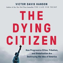 The Dying Citizen Lib/E: How Progressive Elites, Tribalism, and Globalization Are Destroying the Idea of America - Hanson, Victor Davis