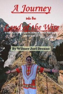 A Journey Into the Land of the Wise: Unfolding the Science and Arts of Research - Decano, Wilmer Joel