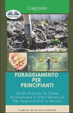 Foraggiamento per principianti: Guida pratica su come riconoscere il cibo selvatico per sopravvivere in natura - Craig Jones