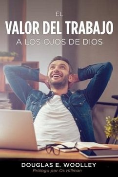 El Valor del Trabajo a Los Ojos de Dios - Woolley, Douglas E.