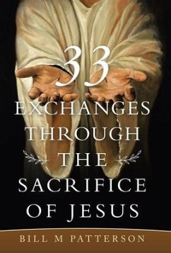 33 Exchanges Through the Sacrifice of Jesus - Patterson, Bill M