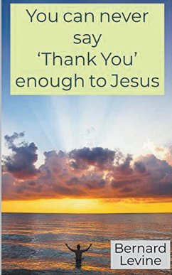 You can never say 'Thank You' enough to Jesus - Levine, Bernard