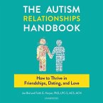 The Autism Relationships Handbook Lib/E: How to Thrive in Friendships, Dating, and Love