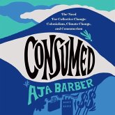 Consumed: On Colonialism, Climate Change, Consumerism, and the Need for Collective Change Consumed: On Colonialism, Climate Change, Consumerism, and the Need for Collective Change