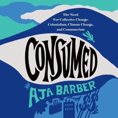 Consumed: On Colonialism, Climate Change, Consumerism, and the Need for Collective Change - Barber, Aja