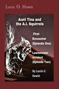 Aunt Tina and the A.I. Squirrels First Encounter (Episode One) Lawnmower Incident (Episode Two) - Hewitt, Lorrie O.