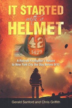 It Started with a Helmet: A Retired Firefighter's Return to New York City the Day Before 9/11 - Sanford, Gerald; Griffith, Chris