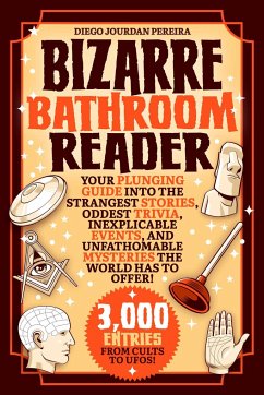 Bizarre Bathroom Reader: Your Plunging Guide Into the Strangest Stories, Oddest Trivia, Inexplicable Events, and Unfathomable Mysteries the Wor - Pereira, Diego Jourdan