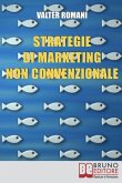 Strategie di Marketing non Convenzionale: Come Imprimere in Maniera Indelebile nella Mente dei Tuoi Clienti il Tuo Brand e i Tuoi Prodotti