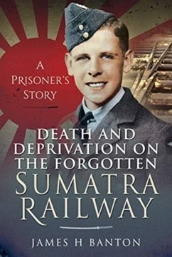 Death and Deprivation on the Forgotten Sumatra Railway - Banton, James H