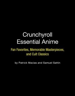 Crunchyroll Essential Anime: Fan Favorites, Memorable Masterpieces, and Cult Classics - Macias, Patrick; Sattin, Samuel