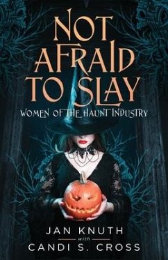 Not Afraid to Slay: Women of the Haunt Industry - Knuth, Jan; Cross, Candi S.