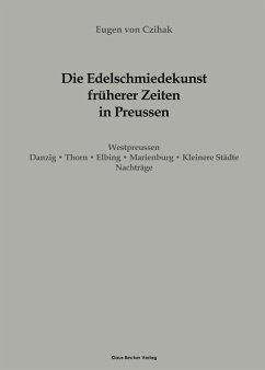Die Edelschmiedekunst früherer Zeiten in Preußen, Westpreussen - Czihak, Eugen von