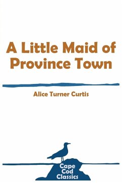 A Little Maid of Province Town - Curtis, Alice Turner