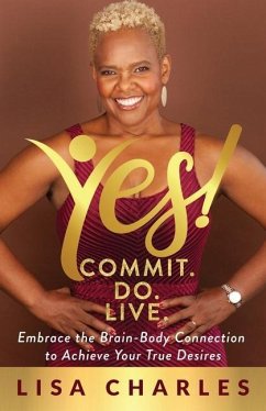 Yes! Commit. Do. Live: Embrace the Brain-Body Connection to Achieve Your True Desires - Charles, Lisa