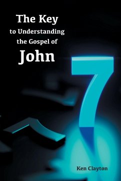 7/7 The Key to Understanding the Gospel of John - Clayton, Ken