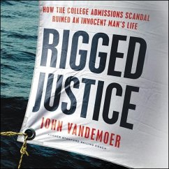 Rigged Justice Lib/E: How the College Admissions Scandal Ruined an Innocent Man's Life - Vandemoer, John