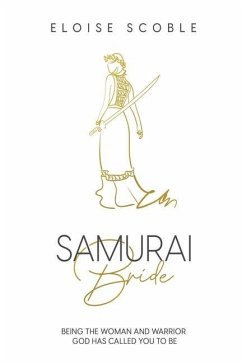 Samurai Bride: Being The Woman and Warrior God Has Called You To Be - Scoble, Eloise