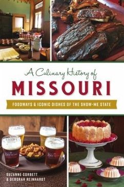 A Culinary History of Missouri: Foodways & Iconic Dishes of the Show-Me State - Corbett, Suzanne; Reinhardt, Deborah