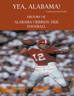 Yea Alabama! History of Alabama Crimson Tide Football - Llc, Steve's Football Bible