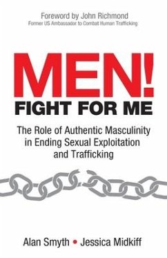 Men! Fight for Me: The Role of Authentic Masculinity in Ending Sexual Exploitation and Trafficking - Midkiff, Jessica; Smyth, Alan