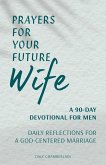 Prayers for Your Future Wife: A 90-Day Devotional for Men