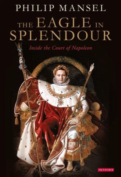 The Eagle in Splendour: Inside the Court of Napoleon - Mansel, Philip