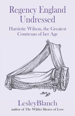 Regency England Undressed: Harriette Wilson, the Greatest Courtesan of her Age - Blanch, Lesley