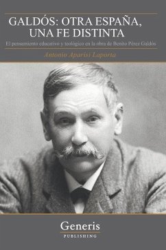 Galdós: OTRA ESPAÑA, UNA FE DISTINTA: El pensamiento educativo y teológico en la obra de Benito Pérez Galdós - Laporta, Antonio Aparisi