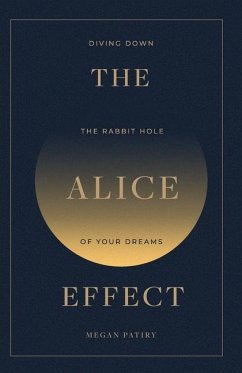 The Alice Effect: Diving Down the Rabbit Hole of Your Dreams - Patiry, Megan
