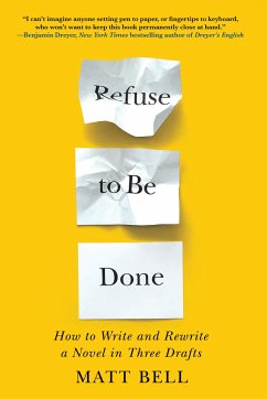 Refuse to Be Done: How to Write and Rewrite a Novel in Three Drafts - Bell, Matt