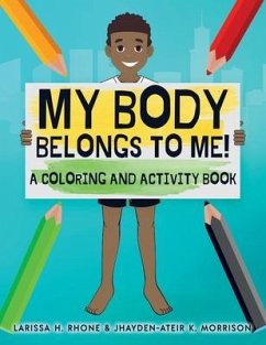 My Body Belongs To Me!: A Coloring and Activity Book - Rhone, Larissa H.; Morrison, Jhayden-Ateir K.