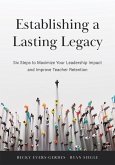 Establishing a Lasting Legacy: Six Steps to Maximize Your Leadership Impact and Improve Teacher Retention