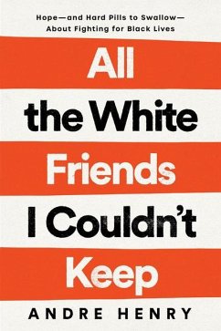 All the White Friends I Couldn't Keep: Hope--And Hard Pills to Swallow--About Fighting for Black Lives - Henry, Andre