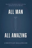 All Man All Amazing: How Jesus Is the Greatest Man to Ever Live and How We Can Live Like Him.