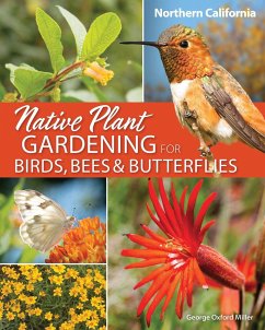 Native Plant Gardening for Birds, Bees & Butterflies: Northern California - Miller, George Oxford