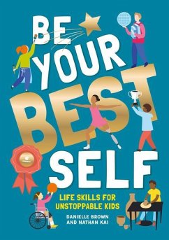 Be Your Best Self: Life Skills for Unstoppable Kids - Brown, Danielle; Kai, Nathan